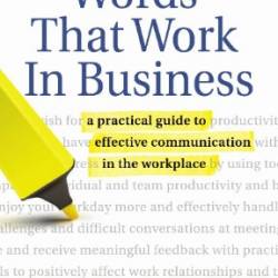 Words That Work in Business, : A Practical Guide to Effective Communication in the Workplace - Ike Lasater