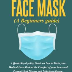 DIY HOMEMADE FACE MASKS: The Essential Quick Guide on How to Make Your Medical Face Mask at Home with Step-by-Step Process: DIY HOMEMADE FACE MASKS - Rowland