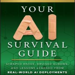 Your AI Survival Guide: Scraped Knees, Bruised Elbows, and Lessons Learned from Real-World AI Deployments