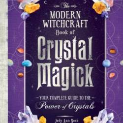 The Modern Witchcraft Book of Crystal Magick: Your Complete Guide to the Power of Crystals