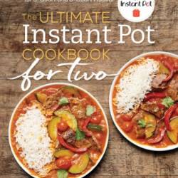 The Ultimate Instant Pot Cookbook for Two: Perfectly Portioned Recipes for 3-Quart and 6-Quart Models