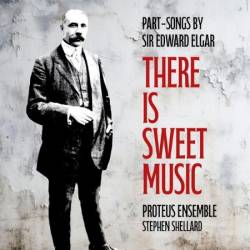 Proteus Ensemble - There is Sweet Music: Part-Songs by Sir Edward Elgar (2024)