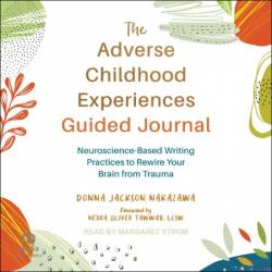 The Adverse Childhood Experiences Guided Journal: Neuroscience-Based Writing Practices to Rewire Your Brain from Trauma - [AUDIOBOOK]