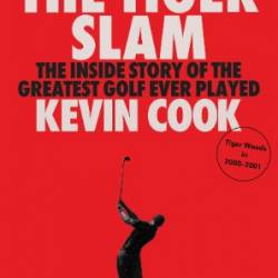 The Tiger Slam: The Inside Story of the Greatest Golf Ever Played -2001) - Kevin Cook