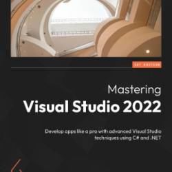 Mastering Visual Studio 2022: Develop apps like a pro with advanced Visual Studio techniques using C# and .NET - Romain Ottonelli Dabadie