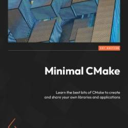 Minimal CMake: Learn the best bits of CMake to create and share Your own libraries and applications - Tom Hulton-Harrop