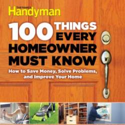 100 Things Every Homeowner Must Know : How to Save Money, Solve Problems and Improve Your Home - Editors Of Family Handyman