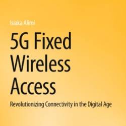 5G Fixed Wireless Access: Revolutionizing Connectivity in the Digital Age - Isiaka Alimi