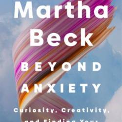 Beyond Anxiety - Martha Beck