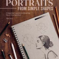 Step-by-Step Portraits from Simple Shapes: A beginner's guide to drawing faces in proportion - Sinari, Satyajit;