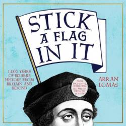 Stick a Flag in It: 1,000 years of bizarre history from Britain and beyond - [AUDIOBOOK]