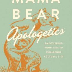 Mama Bear ApologeticsT: EmPowering Your Kids to Challenge Cultural Lies - Hillary Morgan Ferrer