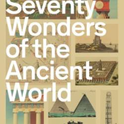 The Seventy Wonders of the Ancient World: The Great Monuments and How They Were Built - Chris Scarre