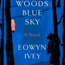 BLACK WOODS BLUE SKY - Eowyn Ivey, Ruth Hulbert