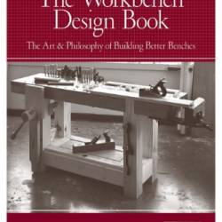 The Workbench Design Book: The Art & Philosophy of Building Better Benches - Schwarz, Christopher