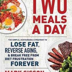 Two Meals a Day : The Simple, Sustainable Strategy to Lose Fat, Reverse Aging, and Break Free from Diet Frustration Forever - [AUDIOBOOK]