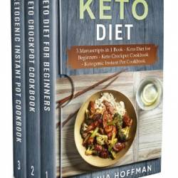 Keto Diet 3 Manuscripts in 1 Book Keto Diet for Beginners Keto Crockpot Cookbook Ketogenic Instant Pot Cookbook - Virginia Hoffman