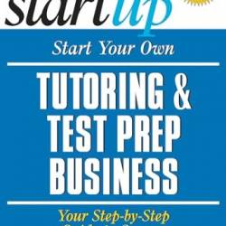 Start Your Own Tutoring and Test Prep Business - By-Step Guide to Success - Entrepreneur Press