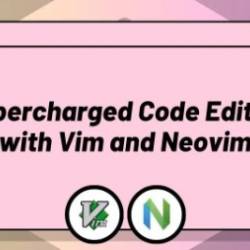 Supercharged Code Editing with Vim and Neovim