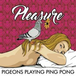 Pigeons Playing Ping Pong - Pleasure (2016)