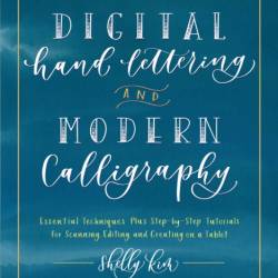 Digital Hand Lettering and Modern Calligraphy: Essential Techniques Plus Step-by-S...