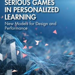 Serious Games in Personalized Learning: New Models for Design and Performance - Sc...