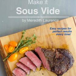 Make it Sous Vide!: Easy recipes for perfect results every time! - Meredith Laurence