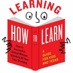 Learning How to Learn: How to Succeed in School Without Spending All Your Time Stu...