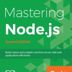 Mastering Node.js - Second Edition: Expert techniques for building fast servers an...