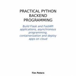 Practical Python Backend Programming: Build Flask and FastAPI applications, asynch...