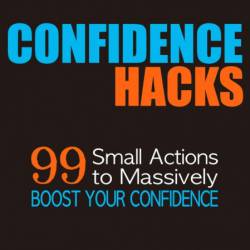 Confidence Hacks: 99 Small Actions to Massively Boost Your Confidence - Barrie Dav...