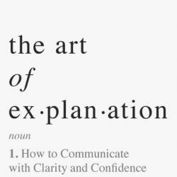 The Art of Explanation: How to Communicate with Clarity and Confidence - Ros Atkins