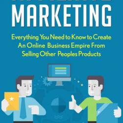 Affiliate Marketing: Develop An Online Business Empire From Selling Other Peoples ...