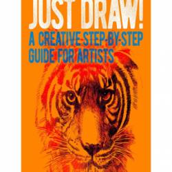 Just Draw!: A Creative Step-by-Step Guide for Artists - Susie Hodge