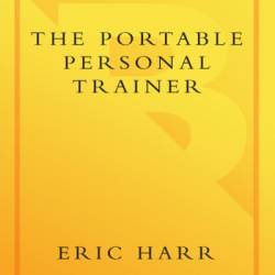 The Portable Personal Trainer: 100 Ways to Energize Your Workouts and Bring Out the Athlete in You - Eric Harr