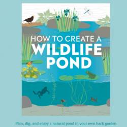 RHS How to Create a Wildlife Pond: Plan, Dig, and Enjoy a Natural Pond in Your Own Back Garden - Kate Bradbury