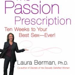 The Passion Prescription: Ten Weeks to Your Best Sex -- Ever! - Laura Berman PhD