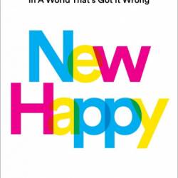 New Happy: Getting Happiness Right in a World That's Got It Wrong - Stephanie Harrison