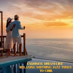 Exquisite Dream-Like Relaxing Soothing Jazz Tunes to Chill (2024) FLAC - Lounge, Chillout, Smooth Jazz