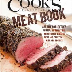 The Cook's Illustrated Meat Book: The Game-Changing Guide That Teaches You How to Cook Meat and Poultry with 425 Bulletproof Recipes - America's Test Kitchen