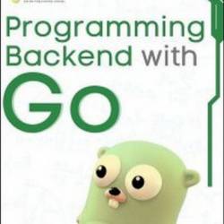 Programming Backend with Go: Build robust and scalable backends for Your applications using the efficient and Powerful tools of the Go ecosystem - Julian Braun