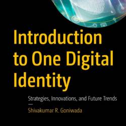 Introduction to One Digital Identity: Strategies, Innovations, and Future Trends - Shivakumar R. Goniwada