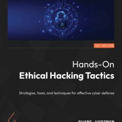 Hands-On Ethical Hacking Tactics: Strategies, tools, and techniques for effective cyber defense - Shane Hartman