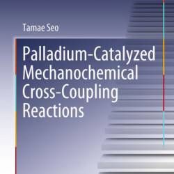 Palladium-Catalyzed Mechanochemical Cross-Coupling Reactions - Tamae Seo