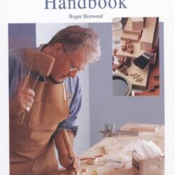 WoodWorker's Handbook: The Beginner's Reference to Tools, Materials, and Skills, Plus Essential Projects to Make - Roger Horwood
