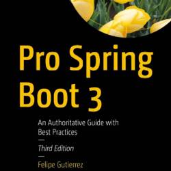 Pro Spring Boot 3: An Authoritative Guide with Best Practices - Felipe Gutierrez