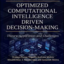 Optimized Computational Intelligence Driven Decision-Making: Theory, Application and Challenges - Hrudaya Kumar Tripathy