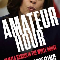 Amateur Hour: Kamala Harris in the White House - Charlie Spiering