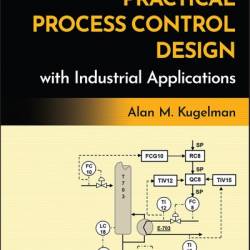 Practical Process Control Design with Industrial Applications - Alan M. Kugelman