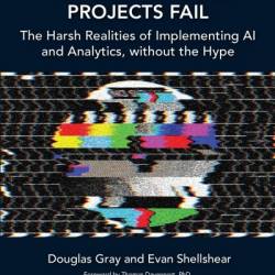 Why Data Science Projects Fail: The Harsh Realities of Implementing AI and Analytics, without the Hype - Douglas GRay